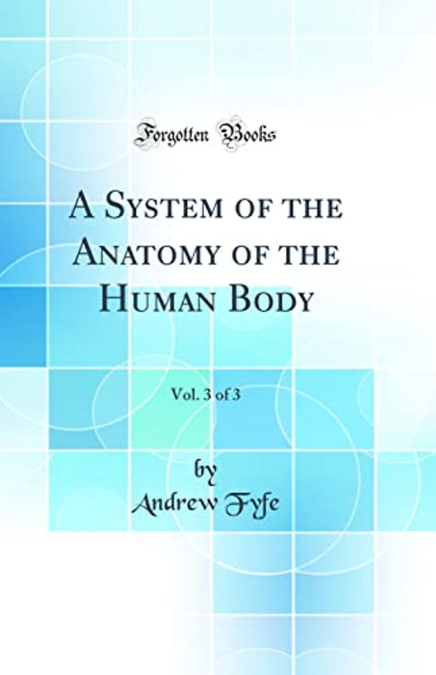 A System of the Anatomy of the Human Body, Vol. 3 of 3 (Classic Reprint)