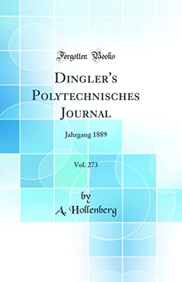 Dingler's Polytechnisches Journal, Vol. 273: Jahrgang 1889 (Classic Reprint)