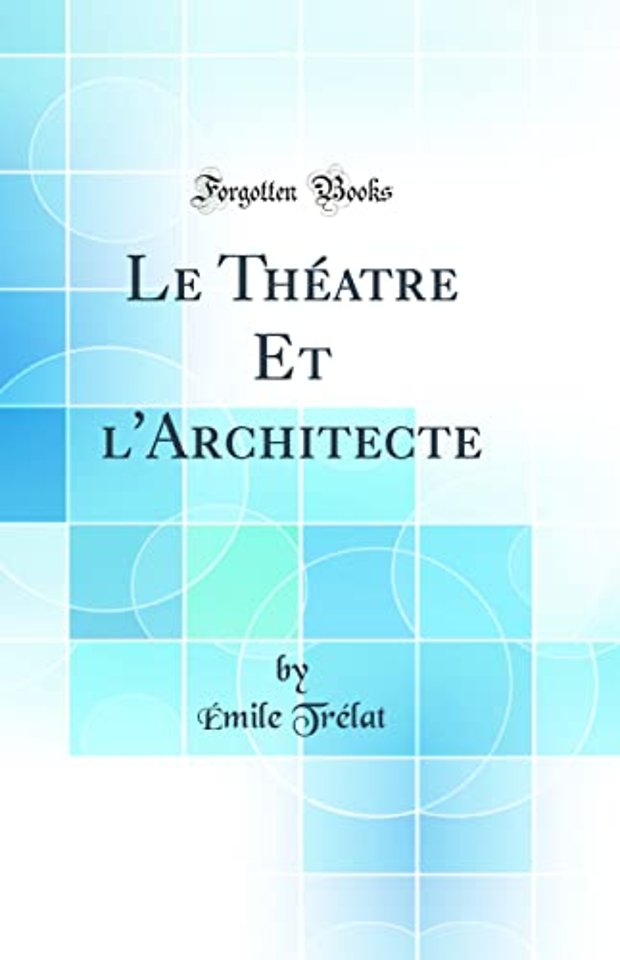 Le Theatre Et l'Architecte (Classic Reprint)