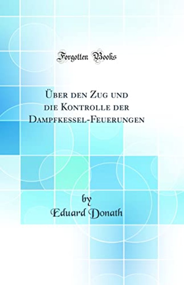 Uber den Zug und die Kontrolle der Dampfkessel-Feuerungen (Classic Reprint)