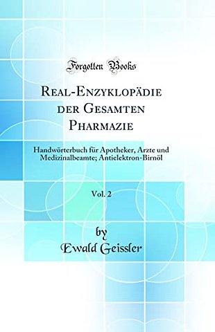 Real-Enzyklopadie der Gesamten Pharmazie, Vol. 2: Handworterbuch fur Apotheker, Arzte und Medizinalbeamte; Antielektron-Birnol (Classic Reprint)