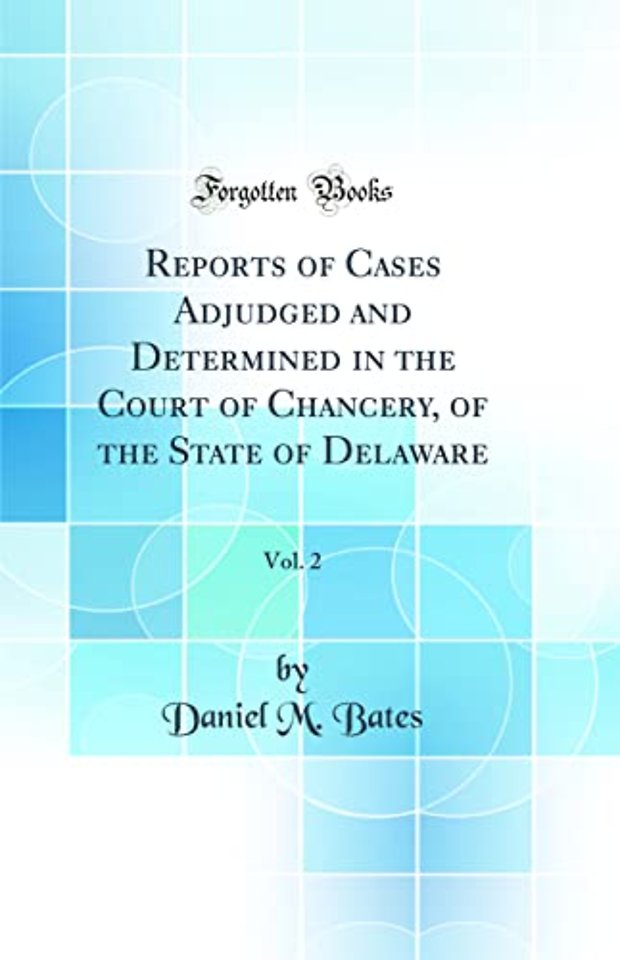 Reports of Cases Adjudged and Determined in the Court of Chancery, of the State of Delaware, Vol. 2 (Classic Reprint)