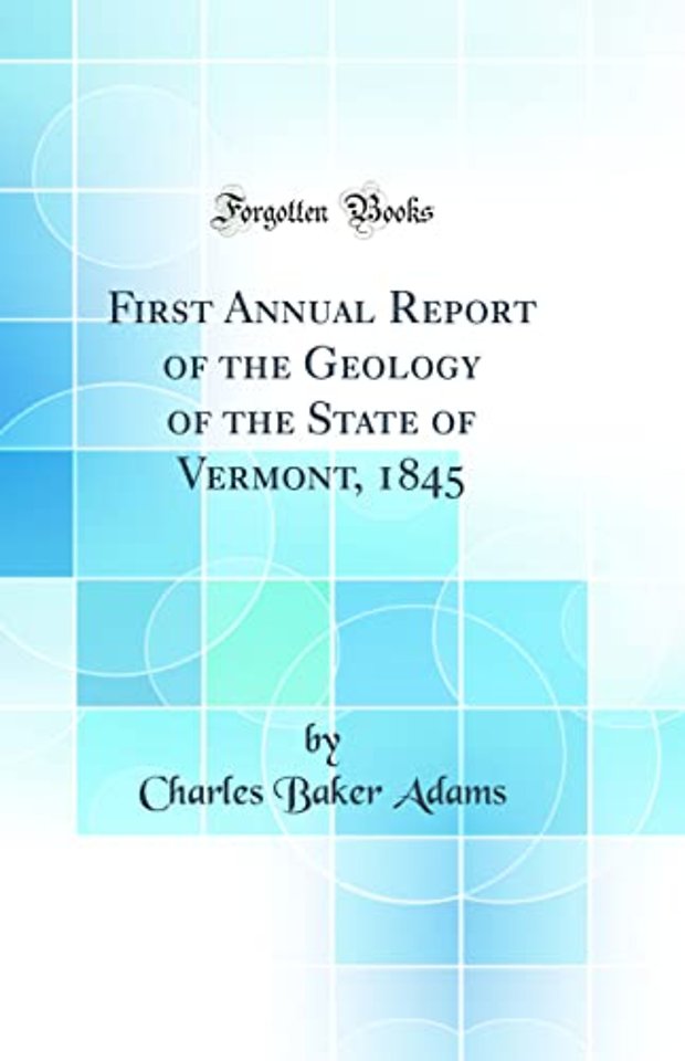 First Annual Report of the Geology of the State of Vermont, 1845 (Classic Reprint)
