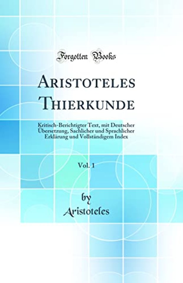 Aristoteles Thierkunde, Vol. 1: Kritisch-Berichtigter Text, mit Deutscher Ubersetzung, Sachlicher und Sprachlicher Erklarung und Vollstandigem Index (Classic Reprint)
