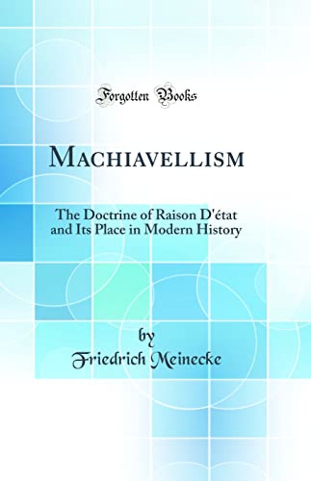 Machiavellism: The Doctrine of Raison D'etat and Its Place in Modern History (Classic Reprint)