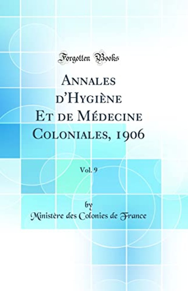 Annales d'Hygiene Et de Medecine Coloniales, 1906, Vol. 9 (Classic Reprint)