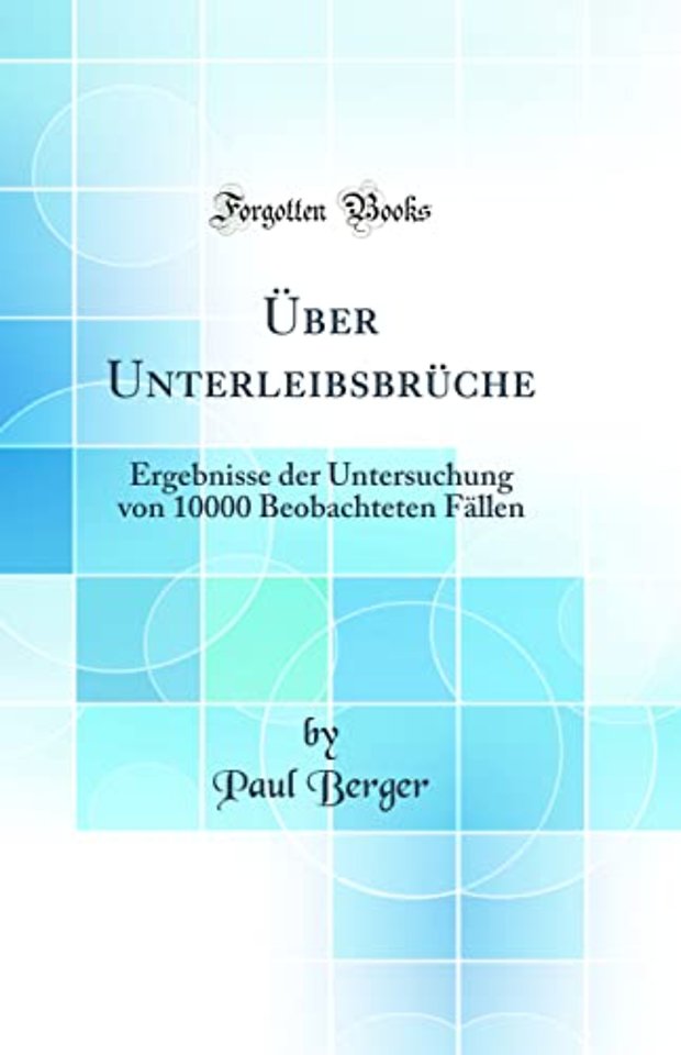 Uber Unterleibsbruche: Ergebnisse der Untersuchung von 10000 Beobachteten Fallen (Classic Reprint)