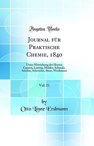 Journal fur Praktische Chemie, 1840, Vol. 21: Unter Mitwirkung der Herren Capaun, Loewig, Mulder, Schmalz, Schulze, Schweizer, Stein, Weidmann (Classic Reprint)