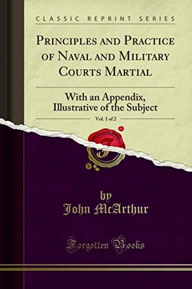 Principles and Practice of Naval and Military Courts Martial, Vol. 1 of 2