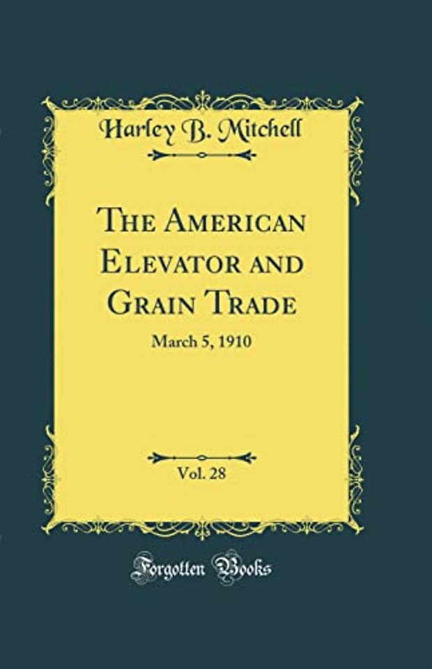 The American Elevator and Grain Trade, Vol. 28: March 5, 1910 (Classic Reprint)