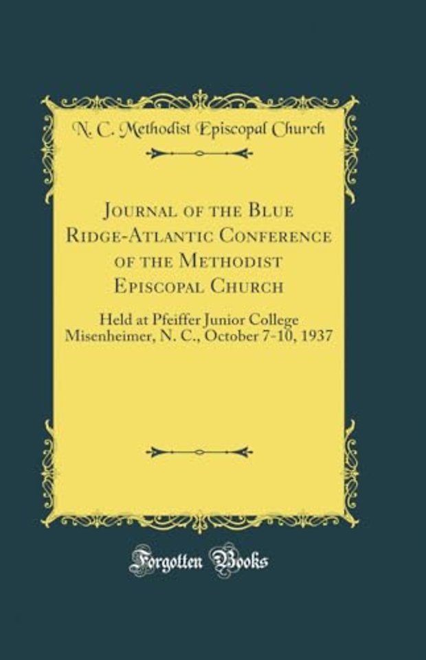 Journal of the Blue Ridge-Atlantic Conference of the Methodist Episcopal Church: Held at Pfeiffer Junior College Misenheimer, N. C., October 7-10, 1937 (Classic Reprint)