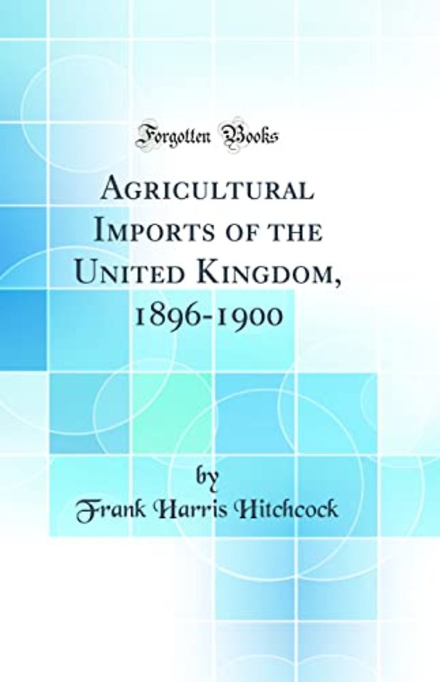 Agricultural Imports of the United Kingdom, 1896-1900 (Classic Reprint)