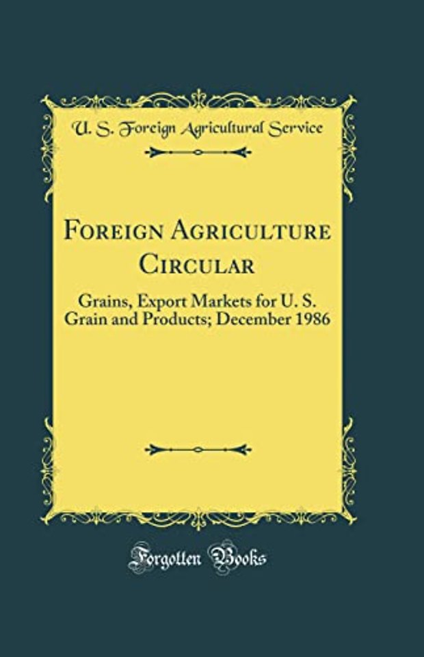 Foreign Agriculture Circular: Grains, Export Markets for U. S. Grain and Products; December 1986 (Classic Reprint)