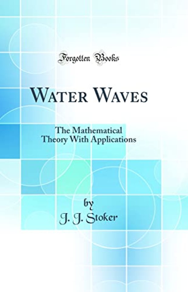 Water Waves: The Mathematical Theory With Applications (Classic Reprint)