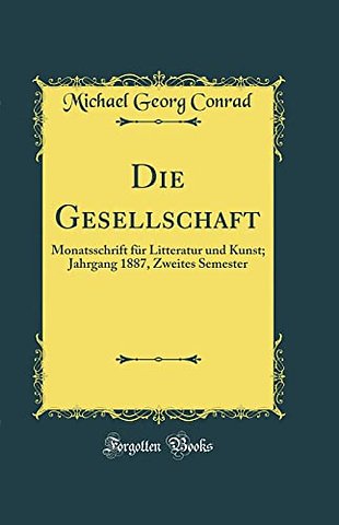 Die Gesellschaft: Monatsschrift fur Litteratur und Kunst; Jahrgang 1887, Zweites Semester (Classic Reprint)