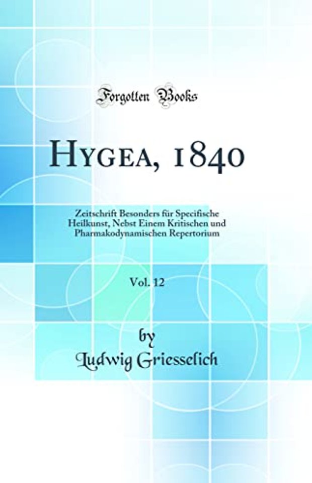 Hygea, 1840, Vol. 12: Zeitschrift Besonders fur Specifische Heilkunst, Nebst Einem Kritischen und Pharmakodynamischen Repertorium (Classic Reprint)