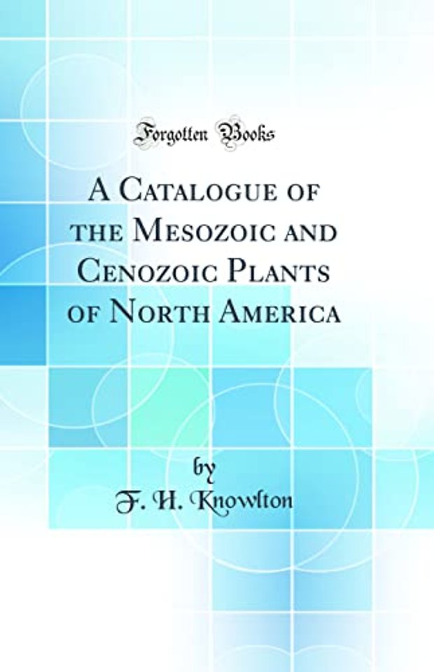 A Catalogue of the Mesozoic and Cenozoic Plants of North America (Classic Reprint)
