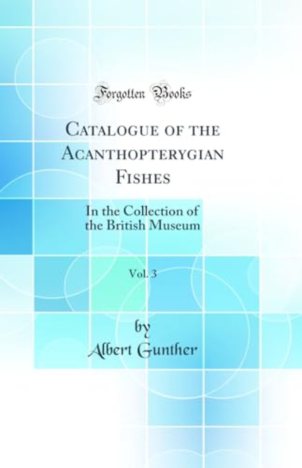 Catalogue of the Acanthopterygian Fishes, Vol. 3: In the Collection of the British Museum (Classic Reprint)