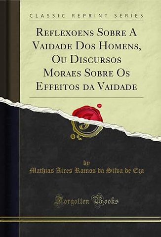 Reflexoens Sobre a Vaidade DOS Homens, Ou Discursos Moraes Sobre OS Effeitos Da Vaidade (Classic Reprint)