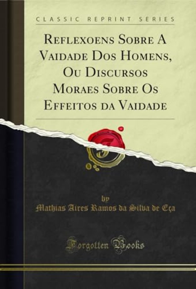 Reflexoens Sobre a Vaidade DOS Homens, Ou Discursos Moraes Sobre OS Effeitos Da Vaidade (Classic Reprint)