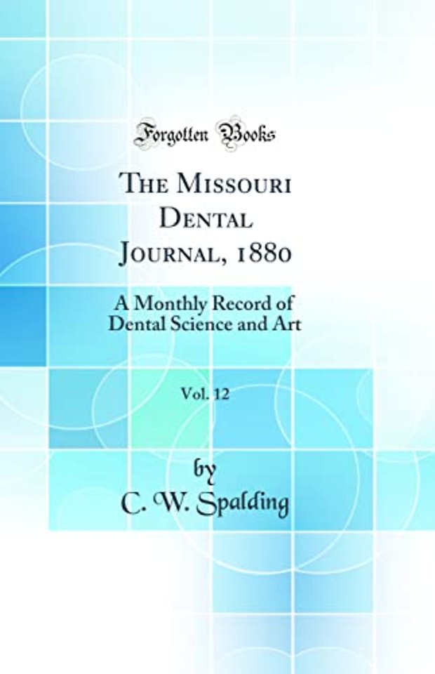 The Missouri Dental Journal, 1880, Vol. 12: A Monthly Record of Dental Science and Art (Classic Reprint)