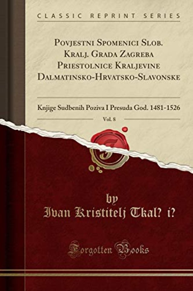 Povjestni Spomenici Slob. Kralj. Grada Zagreba Priestolnice Kraljevine Dalmatinsko-Hrvatsko-Slavonske, Vol. 8