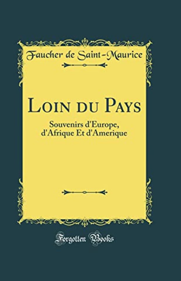 Loin du Pays: Souvenirs d'Europe, d'Afrique Et d'Amerique (Classic Reprint)