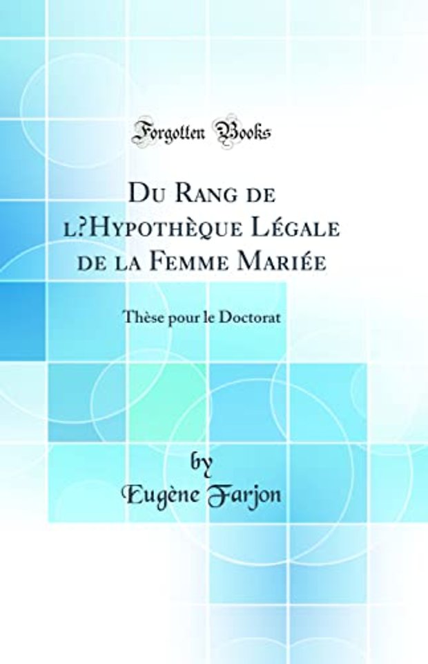 Du Rang de lHypotheque Legale de la Femme Mariee: These pour le Doctorat (Classic Reprint)