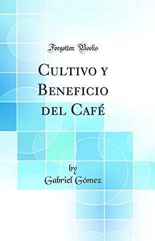 Cultivo y Beneficio del Cafe (Classic Reprint)