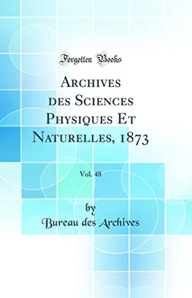 Archives des Sciences Physiques Et Naturelles, 1873, Vol. 48 (Classic Reprint)