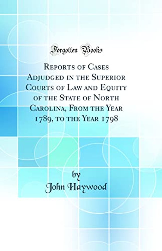 Reports of Cases Adjudged in the Superior Courts of Law and Equity of the State of North Carolina, From the Year 1789, to the Year 1798 (Classic Reprint)