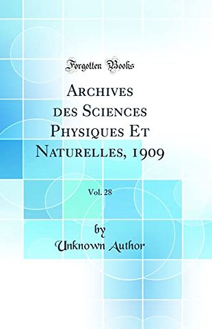 Archives des Sciences Physiques Et Naturelles, 1909, Vol. 28 (Classic Reprint)