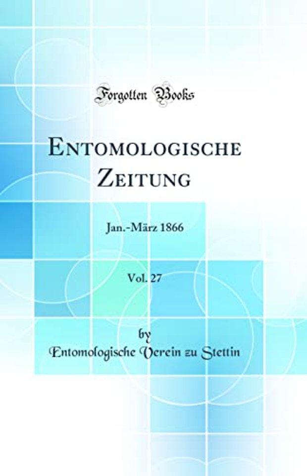Entomologische Zeitung, Vol. 27: Jan.-Marz 1866 (Classic Reprint)