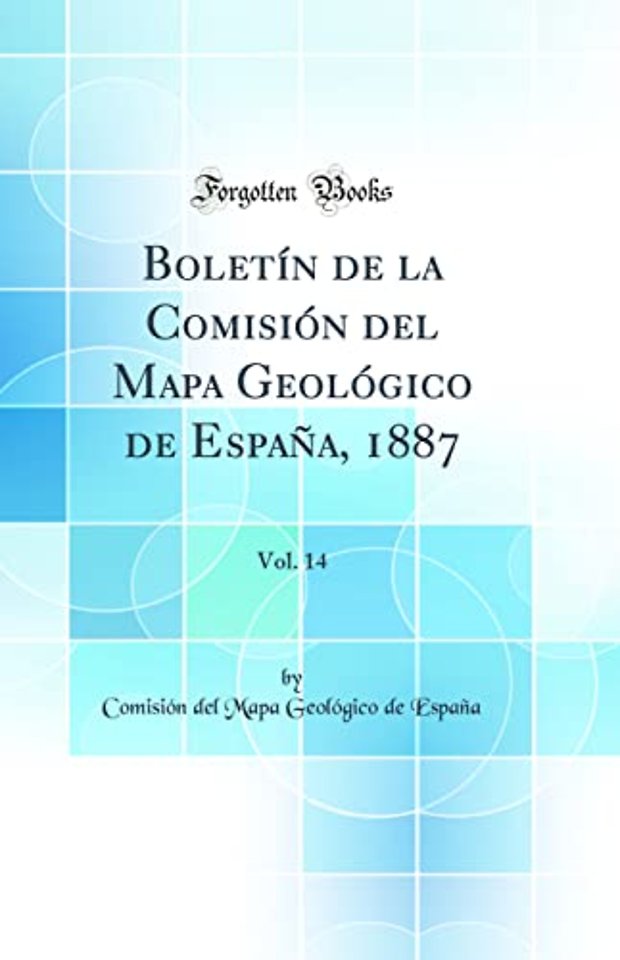 Boletin de la Comision del Mapa Geologico de Espana, 1887, Vol. 14 (Classic Reprint)