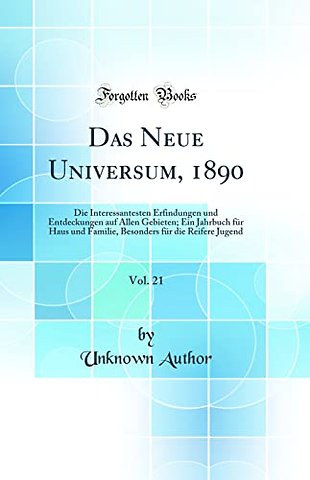 Das Neue Universum, 1890, Vol. 21: Die Interessantesten Erfindungen und Entdeckungen auf Allen Gebieten; Ein Jahrbuch fur Haus und Familie, Besonders fur die Reifere Jugend (Classic Reprint)