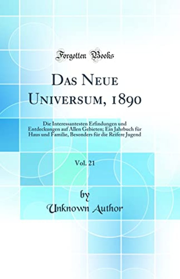 Das Neue Universum, 1890, Vol. 21: Die Interessantesten Erfindungen und Entdeckungen auf Allen Gebieten; Ein Jahrbuch fur Haus und Familie, Besonders fur die Reifere Jugend (Classic Reprint)