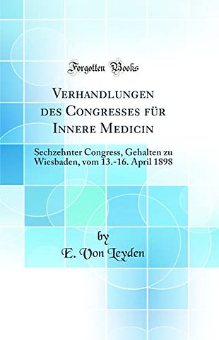 Verhandlungen des Congresses fur Innere Medicin: Sechzehnter Congress, Gehalten zu Wiesbaden, vom 13.-16. April 1898 (Classic Reprint)
