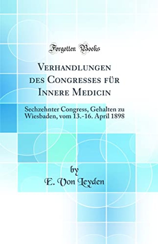 Verhandlungen des Congresses fur Innere Medicin: Sechzehnter Congress, Gehalten zu Wiesbaden, vom 13.-16. April 1898 (Classic Reprint)