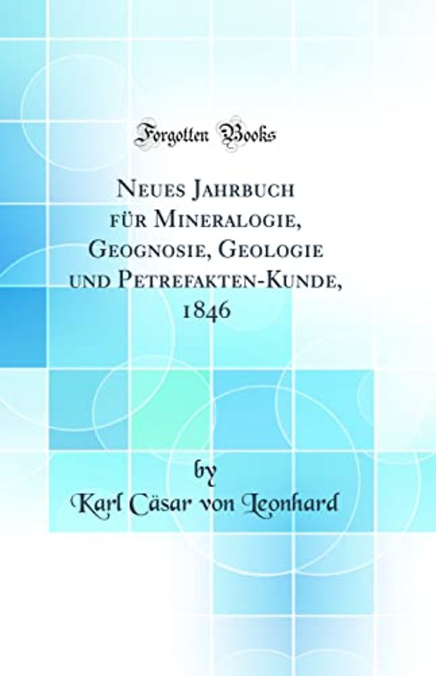 Neues Jahrbuch fur Mineralogie, Geognosie, Geologie und Petrefakten-Kunde, 1846 (Classic Reprint)
