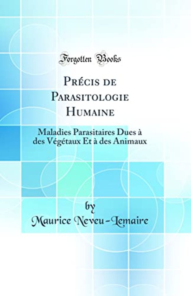 Precis de Parasitologie Humaine: Maladies Parasitaires Dues a des Vegetaux Et a des Animaux (Classic Reprint)