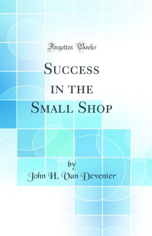 Success in the Small Shop (Classic Reprint)
