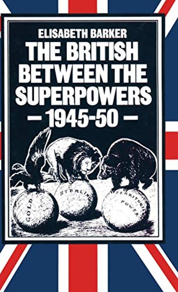 The British between the Superpowers, 1945–50