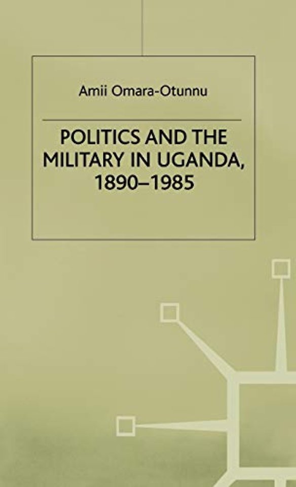 Politics and the Military in Uganda, 1890–1985