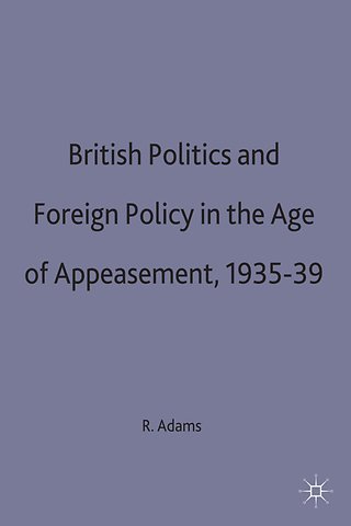 British Politics and Foreign Policy in the Age of Appeasement,1935-39