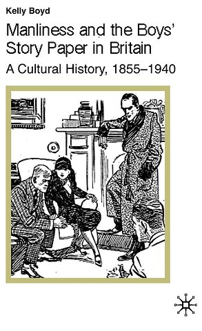 Manliness and the Boys’ Story Paper in Britain: A Cultural History, 1855–1940
