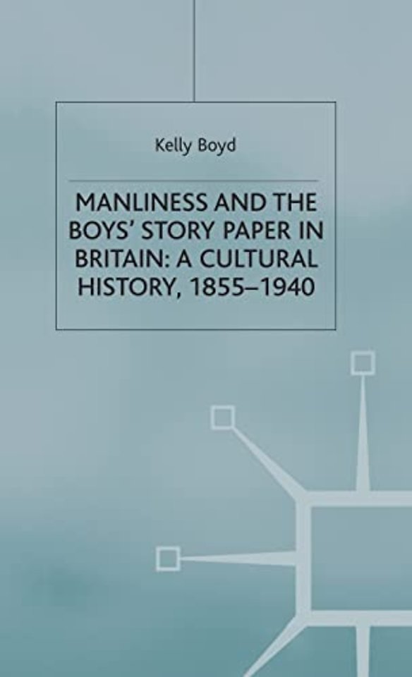 Manliness and the Boys’ Story Paper in Britain: A Cultural History, 1855–1940