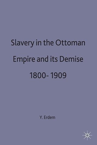 Slavery in the Ottoman Empire and its Demise 1800-1909