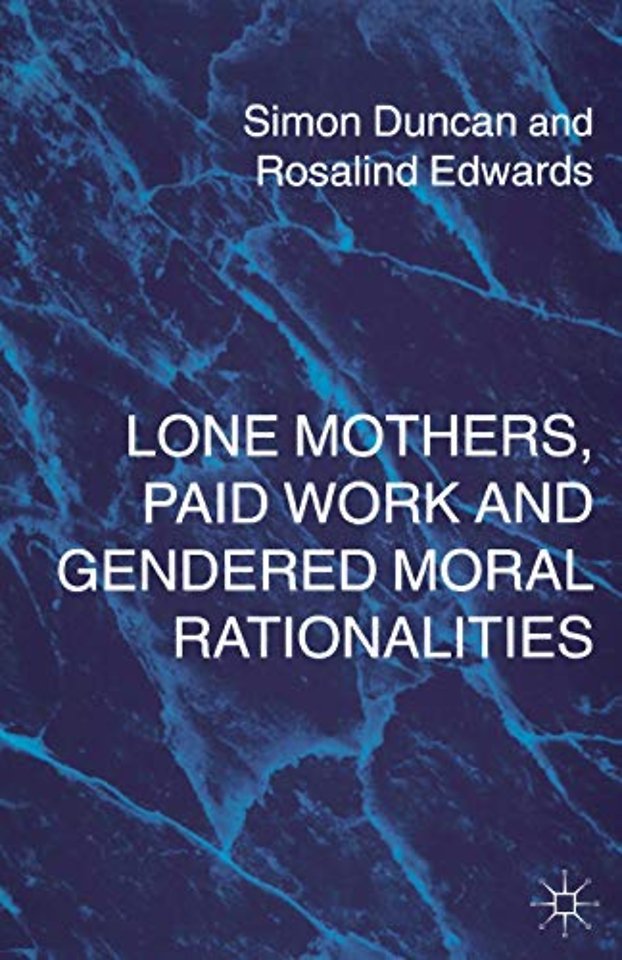 Lone Mothers, Paid Work and Gendered Moral Rationalitie
