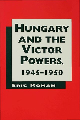 Hungary and the Victor Powers, 1945-1950