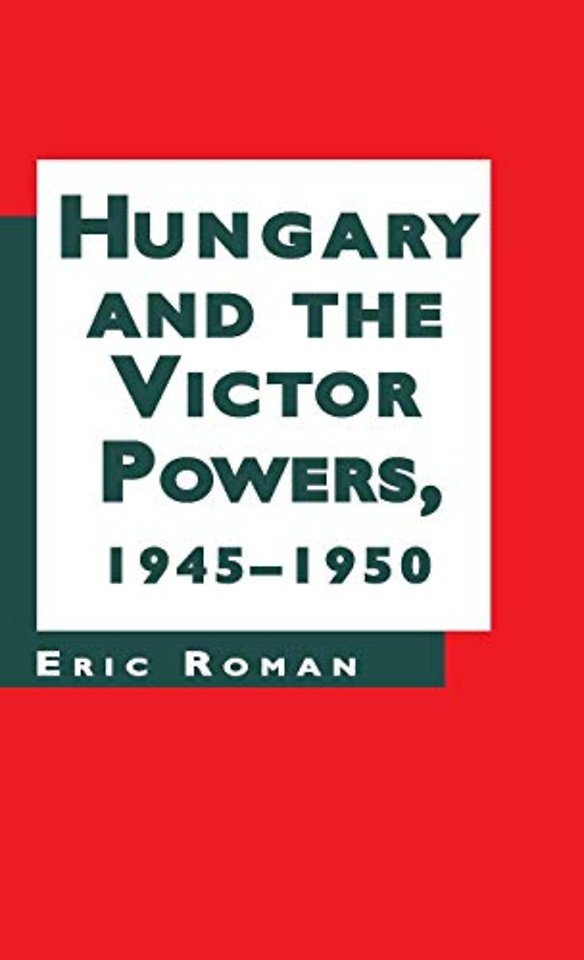 Hungary and the Victor Powers, 1945-1950